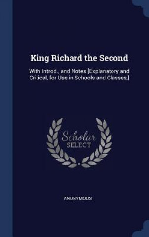 KING RICHARD THE SECOND: WITH INTROD., A