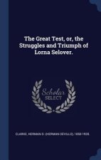 THE GREAT TEST, OR, THE STRUGGLES AND TR
