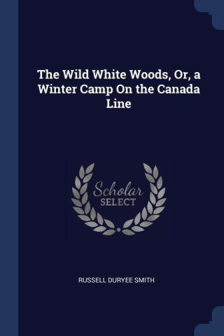 THE WILD WHITE WOODS, OR, A WINTER CAMP