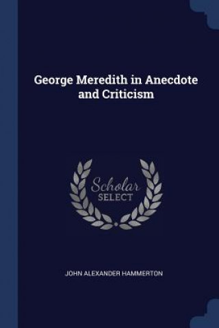 GEORGE MEREDITH IN ANECDOTE AND CRITICIS