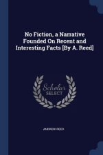 NO FICTION, A NARRATIVE FOUNDED ON RECEN