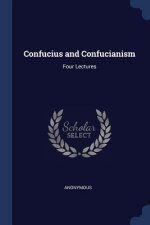 CONFUCIUS AND CONFUCIANISM: FOUR LECTURE