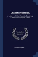 CHARLOTTE CUSHMAN: A LECTURE ... WITH AN