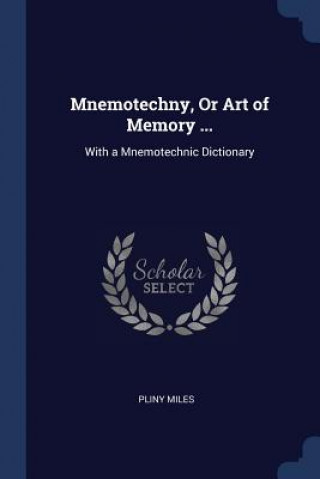 MNEMOTECHNY, OR ART OF MEMORY ...: WITH