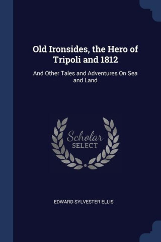 OLD IRONSIDES, THE HERO OF TRIPOLI AND 1