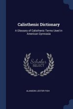 CALISTHENIC DICTIONARY: A GLOSSARY OF CA
