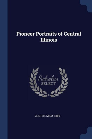 PIONEER PORTRAITS OF CENTRAL ILLINOIS