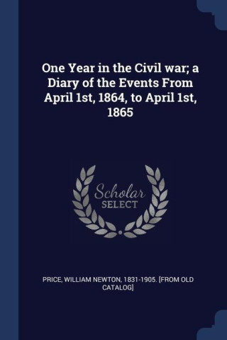 ONE YEAR IN THE CIVIL WAR; A DIARY OF TH
