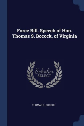 FORCE BILL. SPEECH OF HON. THOMAS S. BOC