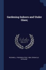 GARDENING INDOORS AND UNDER GLASS;