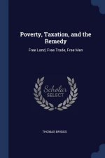 POVERTY, TAXATION, AND THE REMEDY: FREE