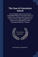 THE CASE OF CONSCIENCE SOLVED: OR THE CA