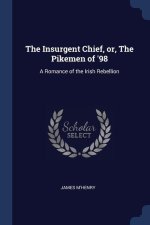 THE INSURGENT CHIEF, OR, THE PIKEMEN OF
