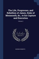 THE LIFE, PROGRESSES, AND REBELLION OF J