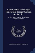A SHORT LETTER TO THE RIGHT HONOURABLE G