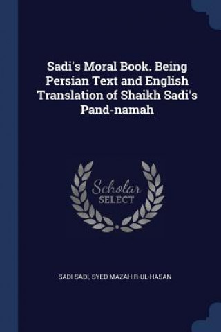 SADI'S MORAL BOOK. BEING PERSIAN TEXT AN