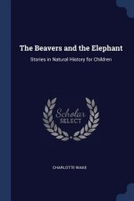 THE BEAVERS AND THE ELEPHANT: STORIES IN