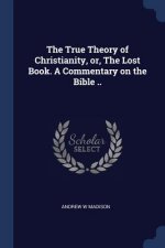 THE TRUE THEORY OF CHRISTIANITY, OR, THE