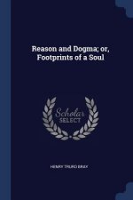 REASON AND DOGMA; OR, FOOTPRINTS OF A SO