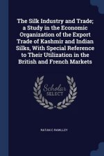 THE SILK INDUSTRY AND TRADE; A STUDY IN
