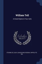 WILLIAM TELL: A GRAND OPERA IN FOUR ACTS