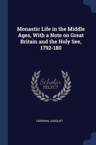 MONASTIC LIFE IN THE MIDDLE AGES, WITH A