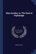 ALICE GORDON; OR, THE USES OF ORPHANAGE