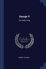 GEORGE V: OUR SAILOR KING