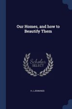 OUR HOMES, AND HOW TO BEAUTIFY THEM