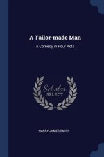 A TAILOR-MADE MAN: A COMEDY IN FOUR ACTS