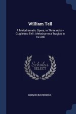 WILLIAM TELL: A MELODRAMATIC OPERA, IN T