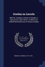GREELEY ON LINCOLN: WITH MR. GREELEY'S L