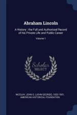 ABRAHAM LINCOLN: A HISTORY : THE FULL AN