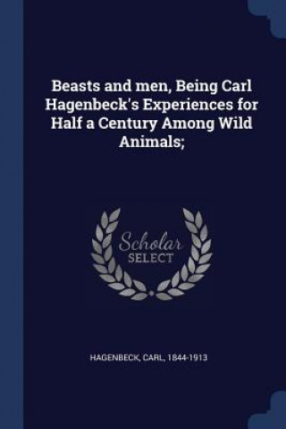 BEASTS AND MEN, BEING CARL HAGENBECK'S E