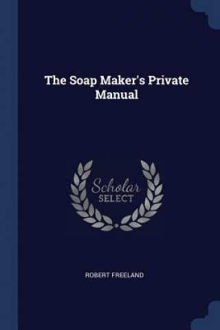 THE SOAP MAKER'S PRIVATE MANUAL