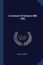A CENTURY OF SCIENCE 1851 1951