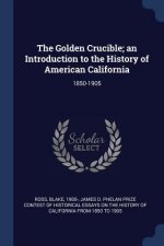 THE GOLDEN CRUCIBLE; AN INTRODUCTION TO