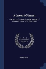 A QUEEN OF UNREST: THE STORY OF JUANA OF
