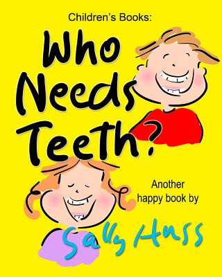 Who Needs Teeth?: (Adorable Rhyming bedtime Story/Picture Book About Caring for Your Teeth, for Beginner Readers, Ages 2-8)