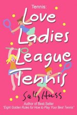 Tennis: LOVE LADIES LEAGUE TENNIS: (Delightful Insights and Instruction on Ladies Doubles Play, Strategies, and Fun)