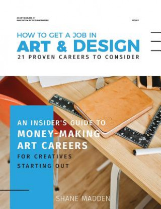 How to get a job in Art & Design - 21 proven careers to consider: An Insider's guide to money-making art careers for creatives starting out