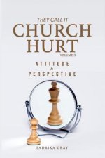 They Call It Church Hurt: Attitude & Perspective - Volume 3