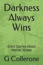Darkness Always Wins: Short Stories about Mental Illness