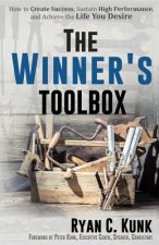 The Winner's Toolbox: How to Create Success, Sustain High Performance, and Achieve the Life You Desire
