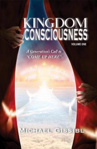 Kingdom Consciousness Volumne One: A Generation's Call To