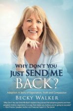 Why Don't You Just Send Me Back?: Adoption: A Story of Expectation, Truth and Compassion