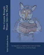 How Coyote Brought Winter into the World: An Adaptation of a Traditional Native American Folktale (Told by the Zuni People)