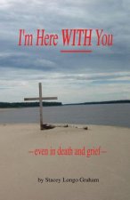 I'm Here WITH You --even in death and grief--