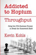 Addicted To Hopium - Throughput: Using the DVA Business Process to Break the Guesswork Habit