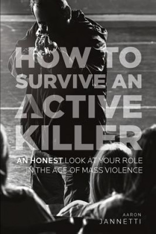 How to Survive an Active Killer: An Honest Look at Your Role in the Age of Mass Violence